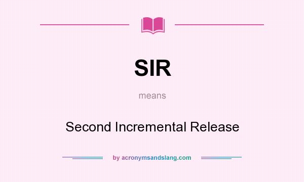 What does SIR mean? It stands for Second Incremental Release