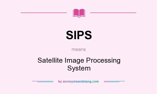 What does SIPS mean? It stands for Satellite Image Processing System