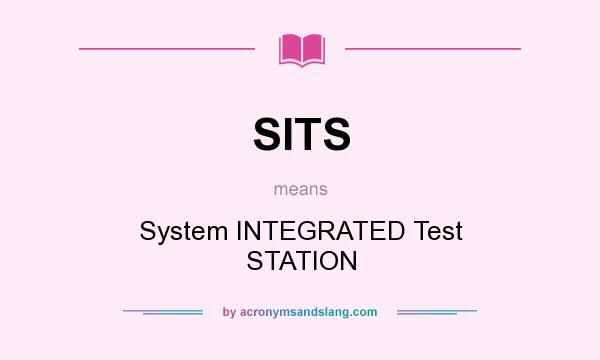 What does SITS mean? It stands for System INTEGRATED Test STATION