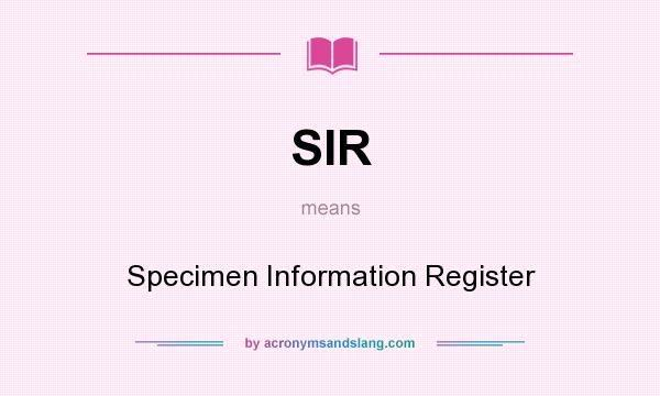 What does SIR mean? It stands for Specimen Information Register