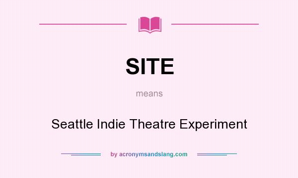 What does SITE mean? It stands for Seattle Indie Theatre Experiment