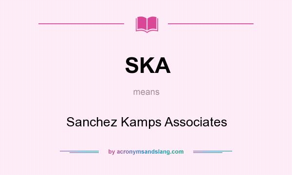 What does SKA mean? It stands for Sanchez Kamps Associates