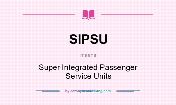 What does SIPSU mean? It stands for Super Integrated Passenger Service Units