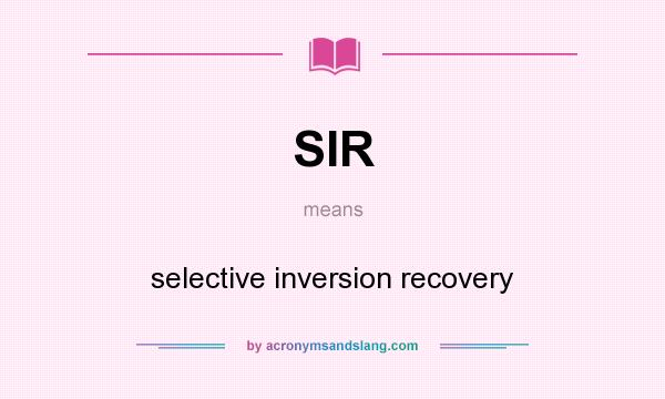 What does SIR mean? It stands for selective inversion recovery