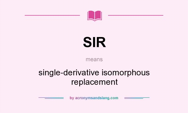 What does SIR mean? It stands for single-derivative isomorphous replacement