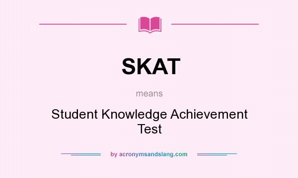 What does SKAT mean? It stands for Student Knowledge Achievement Test