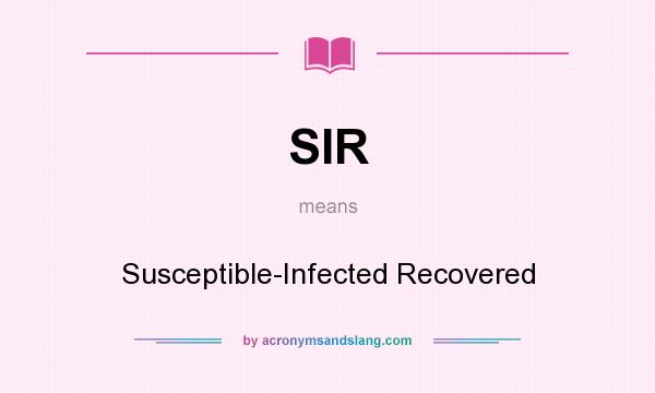 What does SIR mean? It stands for Susceptible-Infected Recovered