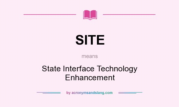 What does SITE mean? It stands for State Interface Technology Enhancement