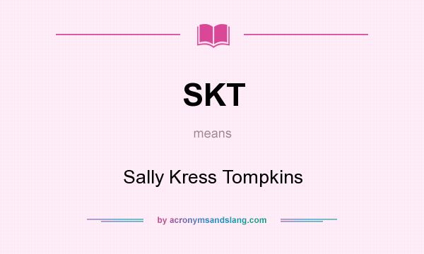 What does SKT mean? It stands for Sally Kress Tompkins