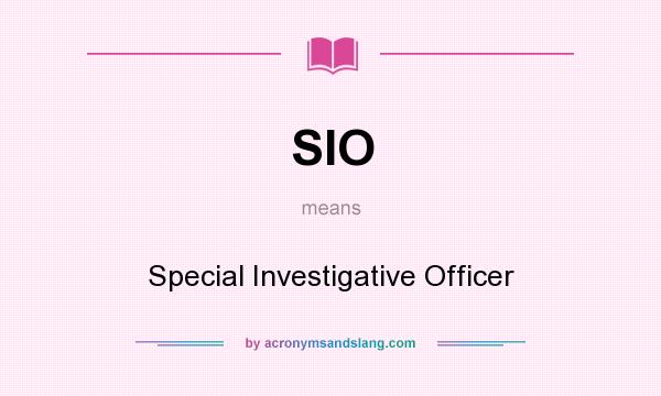 What does SIO mean? It stands for Special Investigative Officer