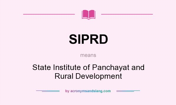What does SIPRD mean? It stands for State Institute of Panchayat and Rural Development
