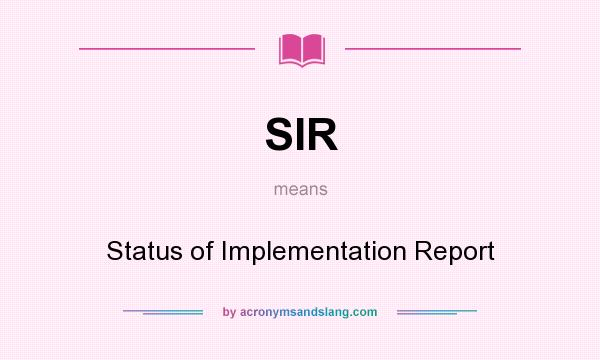 What does SIR mean? It stands for Status of Implementation Report