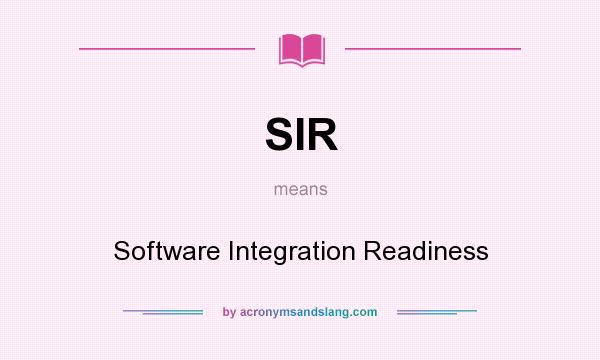 What does SIR mean? It stands for Software Integration Readiness