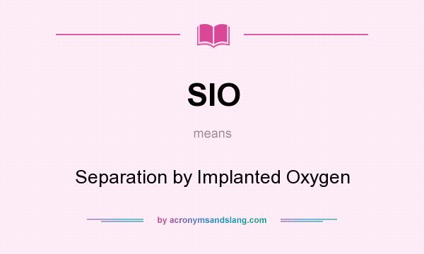 What does SIO mean? It stands for Separation by Implanted Oxygen