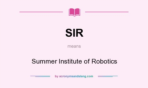 What does SIR mean? It stands for Summer Institute of Robotics