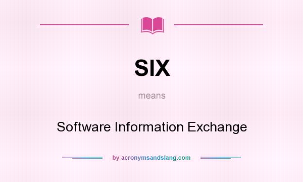 What does SIX mean? It stands for Software Information Exchange