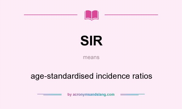 What does SIR mean? It stands for age-standardised incidence ratios