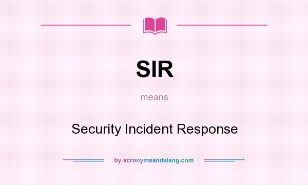 What does SIR mean? It stands for Security Incident Response