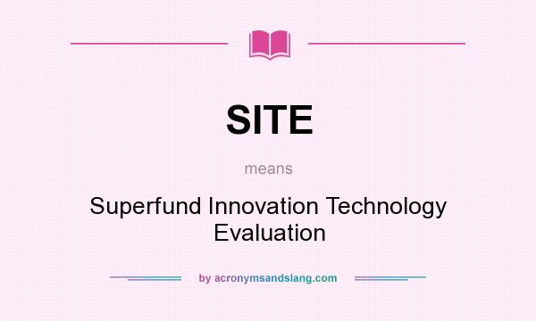 What does SITE mean? It stands for Superfund Innovation Technology Evaluation