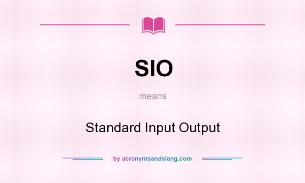 What does SIO mean? It stands for Standard Input Output