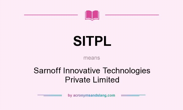 What does SITPL mean? It stands for Sarnoff Innovative Technologies Private Limited