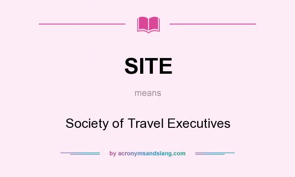 What does SITE mean? It stands for Society of Travel Executives