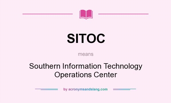 What does SITOC mean? It stands for Southern Information Technology Operations Center