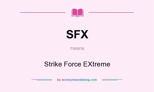 What does SFX mean? It stands for Strike Force EXtreme