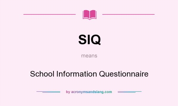 What does SIQ mean? It stands for School Information Questionnaire