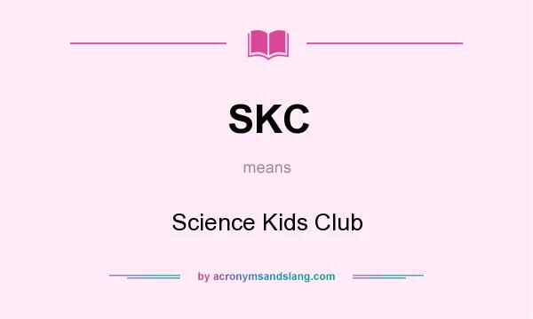 What does SKC mean? It stands for Science Kids Club