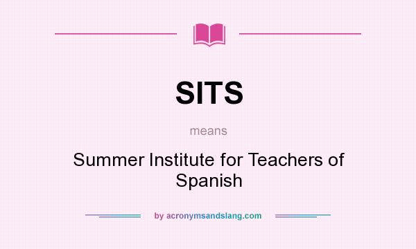What does SITS mean? It stands for Summer Institute for Teachers of Spanish