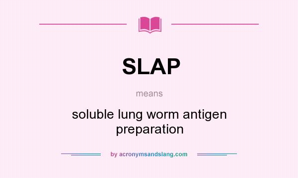 What does SLAP mean? It stands for soluble lung worm antigen preparation