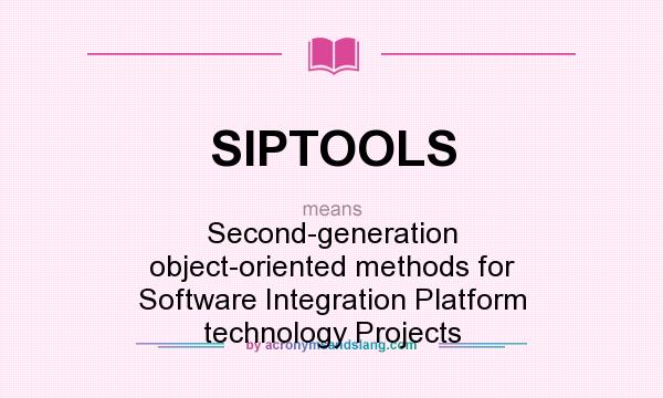 What does SIPTOOLS mean? It stands for Second-generation object-oriented methods for Software Integration Platform technology Projects