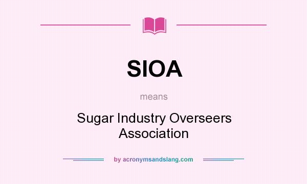 What does SIOA mean? It stands for Sugar Industry Overseers Association