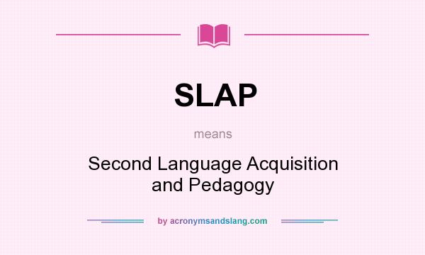 What does SLAP mean? It stands for Second Language Acquisition and Pedagogy
