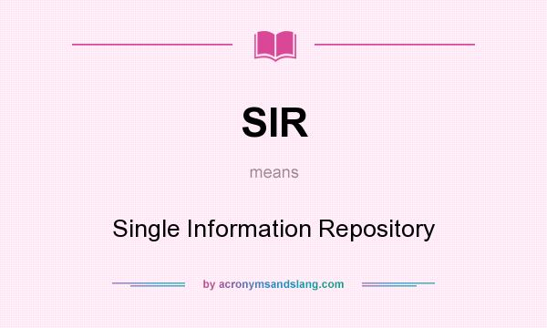 What does SIR mean? It stands for Single Information Repository