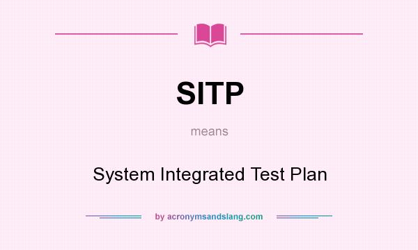 What does SITP mean? It stands for System Integrated Test Plan