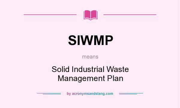 What does SIWMP mean? It stands for Solid Industrial Waste Management Plan