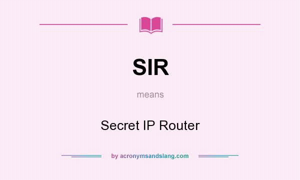 What does SIR mean? It stands for Secret IP Router