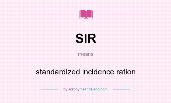 What does SIR mean? It stands for standardized incidence ration
