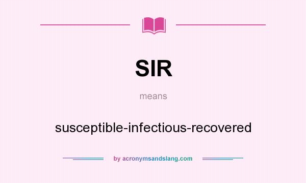 What does SIR mean? It stands for susceptible-infectious-recovered