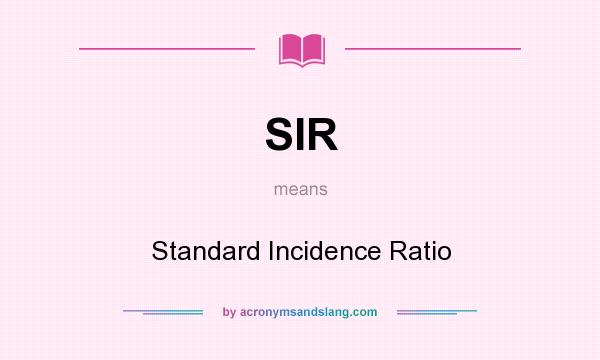 What does SIR mean? It stands for Standard Incidence Ratio