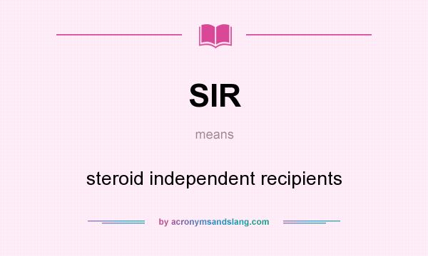 What does SIR mean? It stands for steroid independent recipients