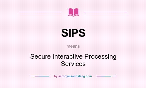 What does SIPS mean? It stands for Secure Interactive Processing Services