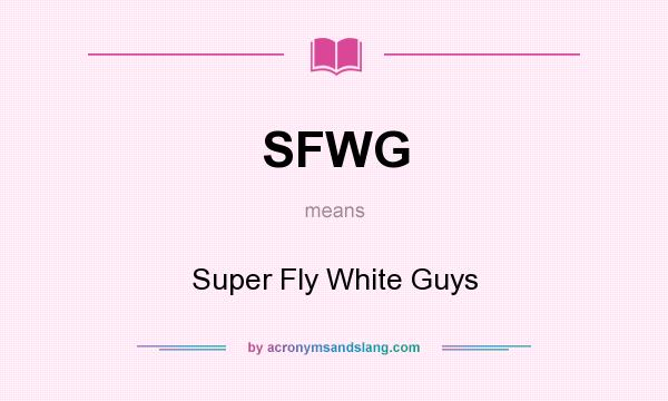 What does SFWG mean? It stands for Super Fly White Guys