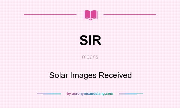 What does SIR mean? It stands for Solar Images Received