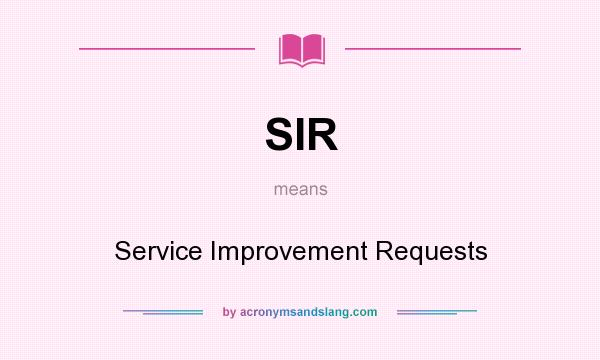 What does SIR mean? It stands for Service Improvement Requests