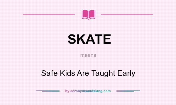 What does SKATE mean? It stands for Safe Kids Are Taught Early