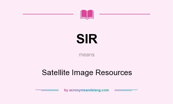 What does SIR mean? It stands for Satellite Image Resources