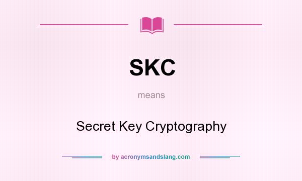 What does SKC mean? It stands for Secret Key Cryptography